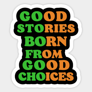 good stories born from good choices Sticker